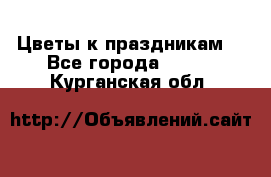 Цветы к праздникам  - Все города  »    . Курганская обл.